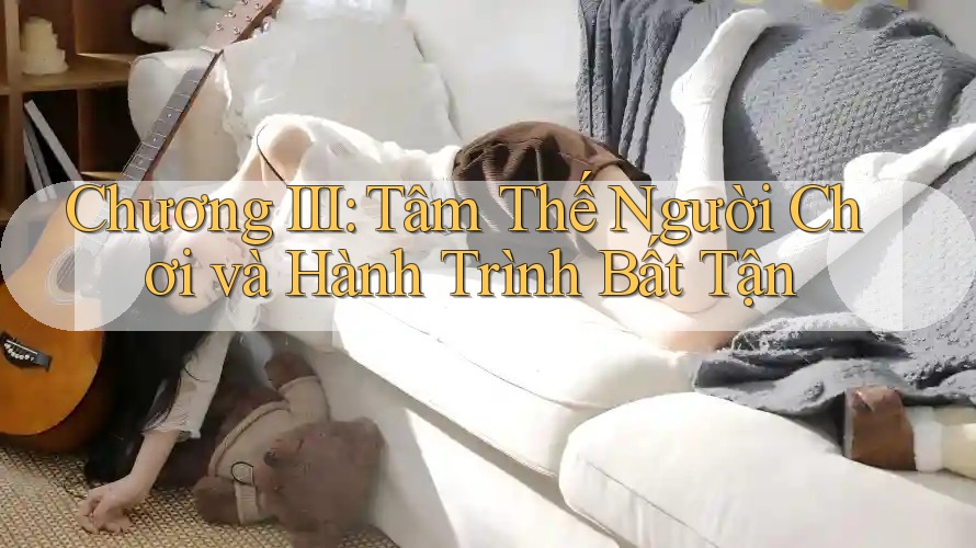 Chương III: Tâm Thế Người Chơi và Hành Trình Bất Tận