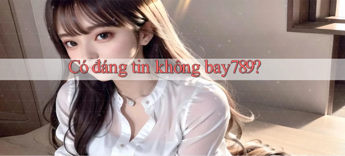Có đáng tin không bay789