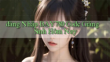 đăng nhập bay789 code giáng sinh hôm nay
