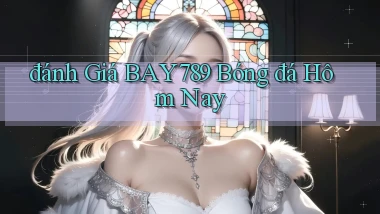 đánh giá bay789 bóng đá hôm nay