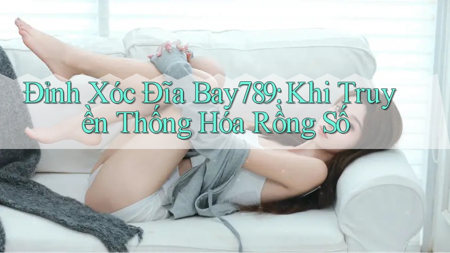 Đỉnh Xóc Đĩa Bay789: Khi Truyền Thống Hóa Rồng Số