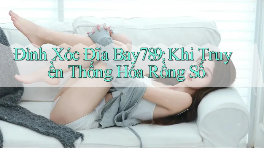 Đỉnh Xóc Đĩa Bay789: Khi Truyền Thống Hóa Rồng Số
