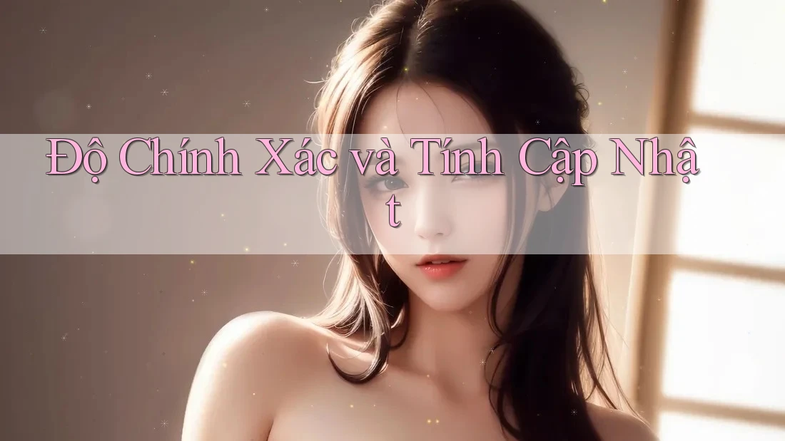Độ Chính Xác và Tính Cập Nhật Độ Chính Xác và Tính Cập Nhật