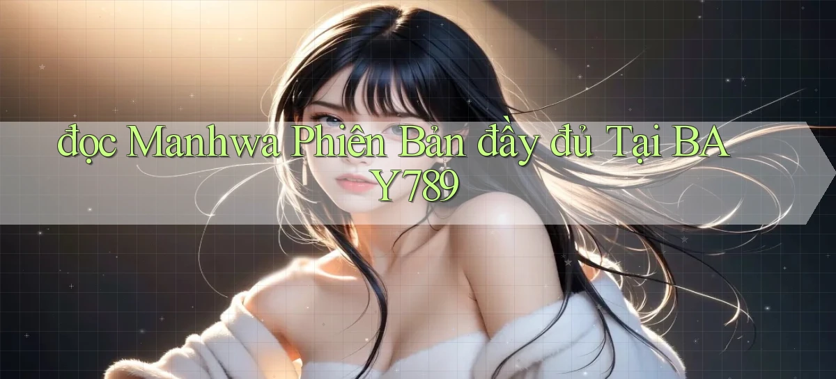 đọc manhwa phiên bản đầy đủ tại bay789