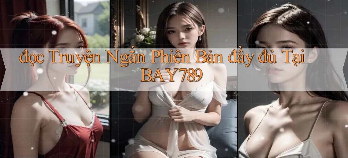 đọc truyện ngắn phiên bản đầy đủ tại bay789