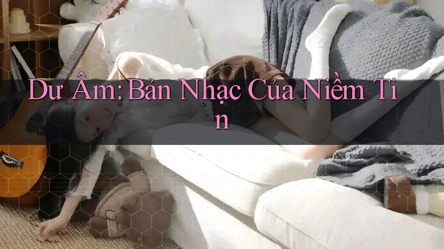 Dư Âm: Bản Nhạc Của Niềm Tin Dư Âm: Bản Nhạc Của Niềm Tin