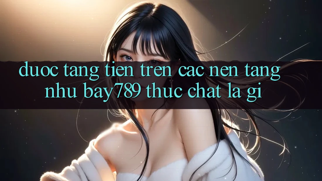 “Được Tặng Tiền” Trên Các Nền Tảng Như Bay789 Thực Chất Là Gì?