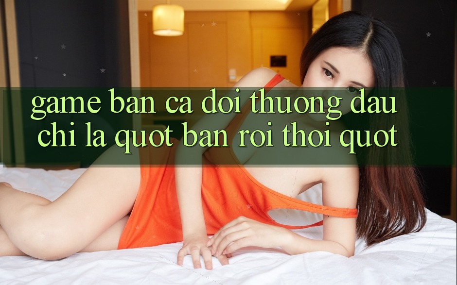 Game Bắn Cá Đổi Thưởng - Đâu Chỉ Là " Bắn Rồi Thôi" ? Game Bắn Cá Đổi Thưởng - Đâu Chỉ Là " Bắn Rồi Thôi" ?