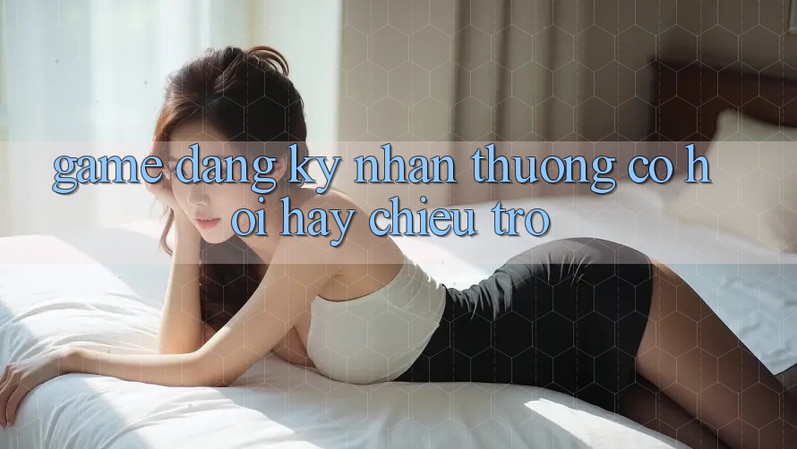 “Game Đăng Ký Nhận Thưởng” – Cơ Hội Hay Chiêu Trò? “Game Đăng Ký Nhận Thưởng” – Cơ Hội Hay Chiêu Trò?