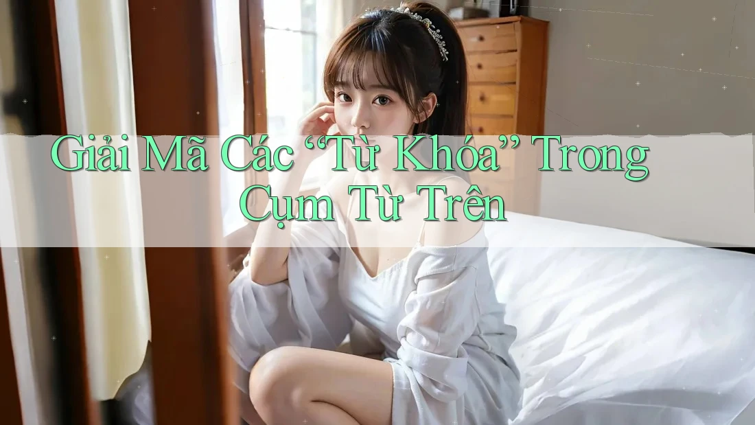 Giải Mã Các “Từ Khóa” Trong Cụm Từ Trên Giải Mã Các “Từ Khóa” Trong Cụm Từ Trên