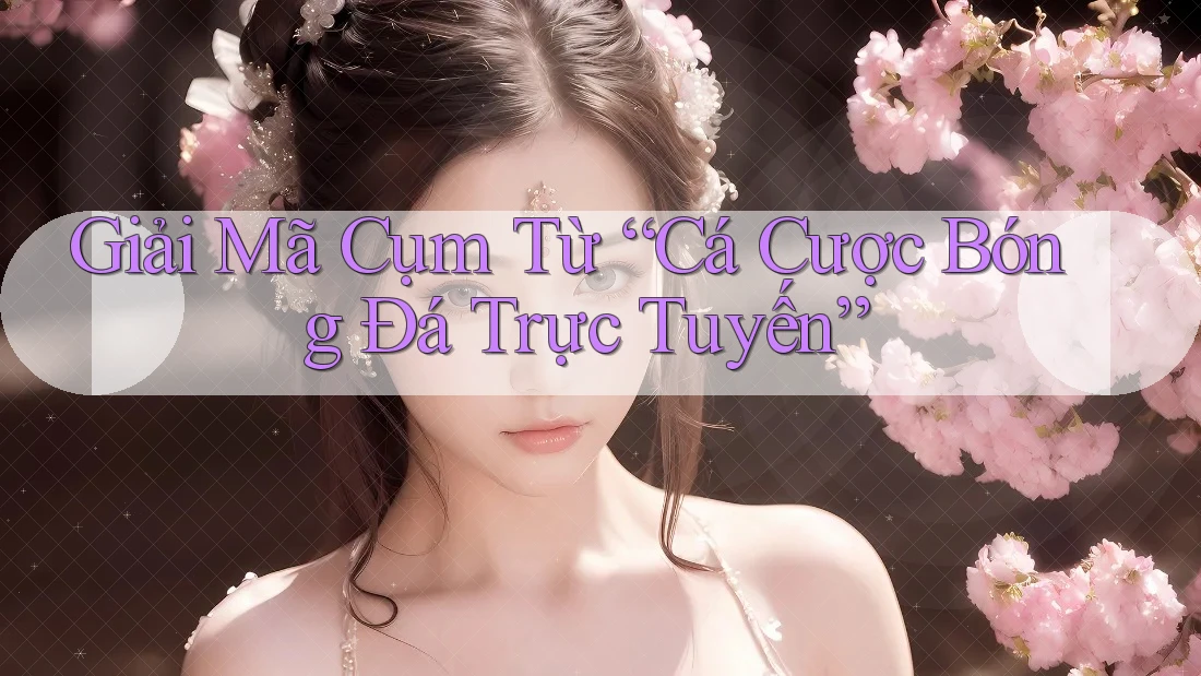 Giải Mã Cụm Từ “Cá Cược Bóng Đá Trực Tuyến” Giải Mã Cụm Từ “Cá Cược Bóng Đá Trực Tuyến”