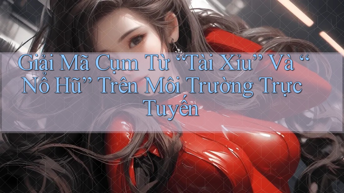 Giải Mã Cụm Từ “Tài Xỉu” Và “Nổ Hũ” Trên Môi Trường Trực Tuyến Giải Mã Cụm Từ “Tài Xỉu” Và “Nổ Hũ” Trên Môi Trường Trực Tuyến