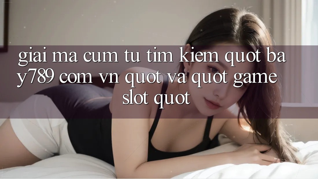 Giải mã cụm từ tìm kiếm: " bay789 com vn" và " game slot"