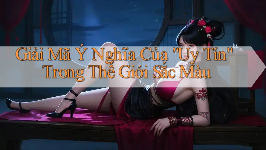 Giải Mã Ý Nghĩa Của “Uy Tín” Trong Thế Giới Sắc Màu Giải Mã Ý Nghĩa Của “Uy Tín” Trong Thế Giới Sắc Màu