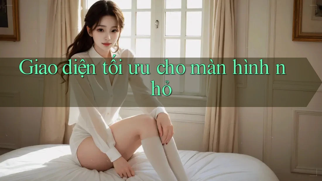 Giao diện tối ưu cho màn hình nhỏ Giao diện tối ưu cho màn hình nhỏ
