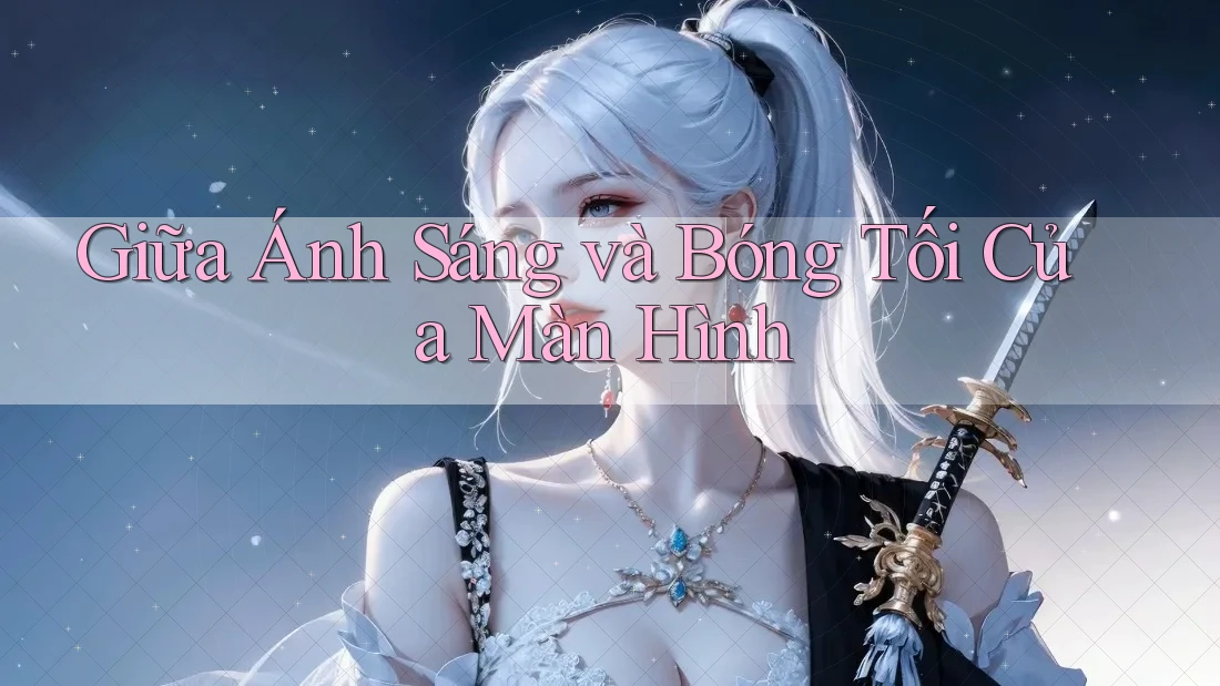 Giữa Ánh Sáng và Bóng Tối Của Màn Hình Giữa Ánh Sáng và Bóng Tối Của Màn Hình