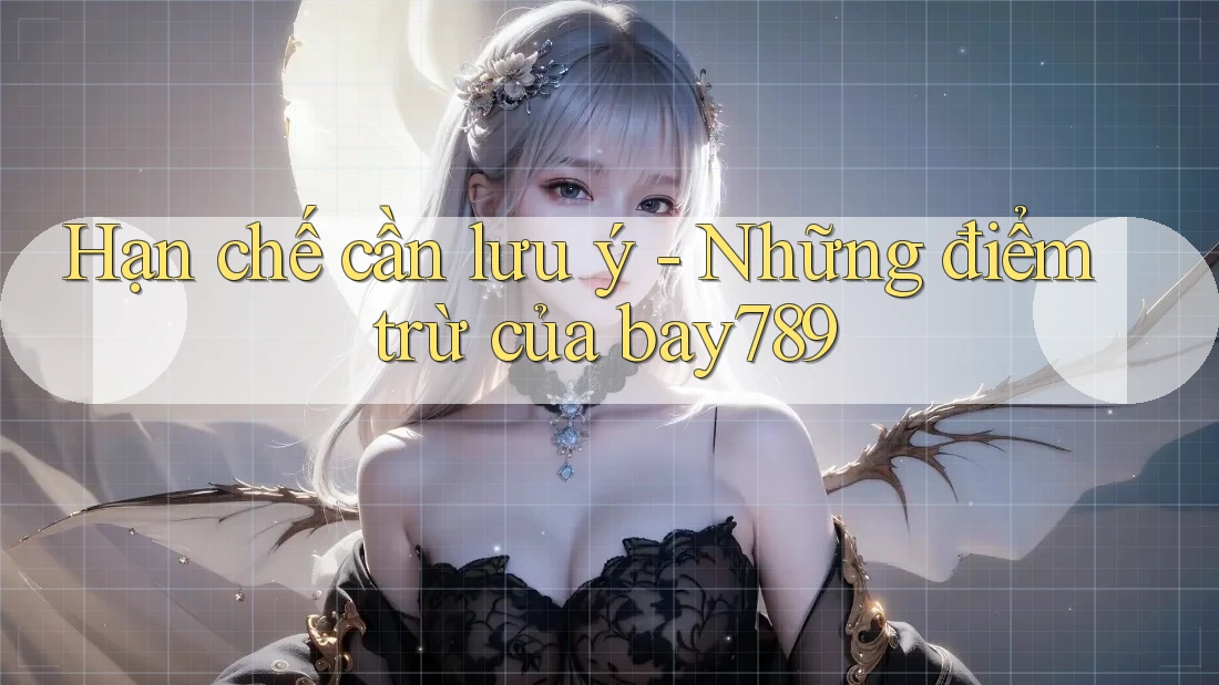 Hạn chế cần lưu ý - Những điểm trừ của bay789 Hạn chế cần lưu ý - Những điểm trừ của bay789