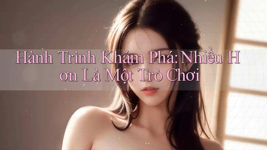 Hành Trình Khám Phá: Nhiều Hơn Là Một Trò Chơi Hành Trình Khám Phá: Nhiều Hơn Là Một Trò Chơi