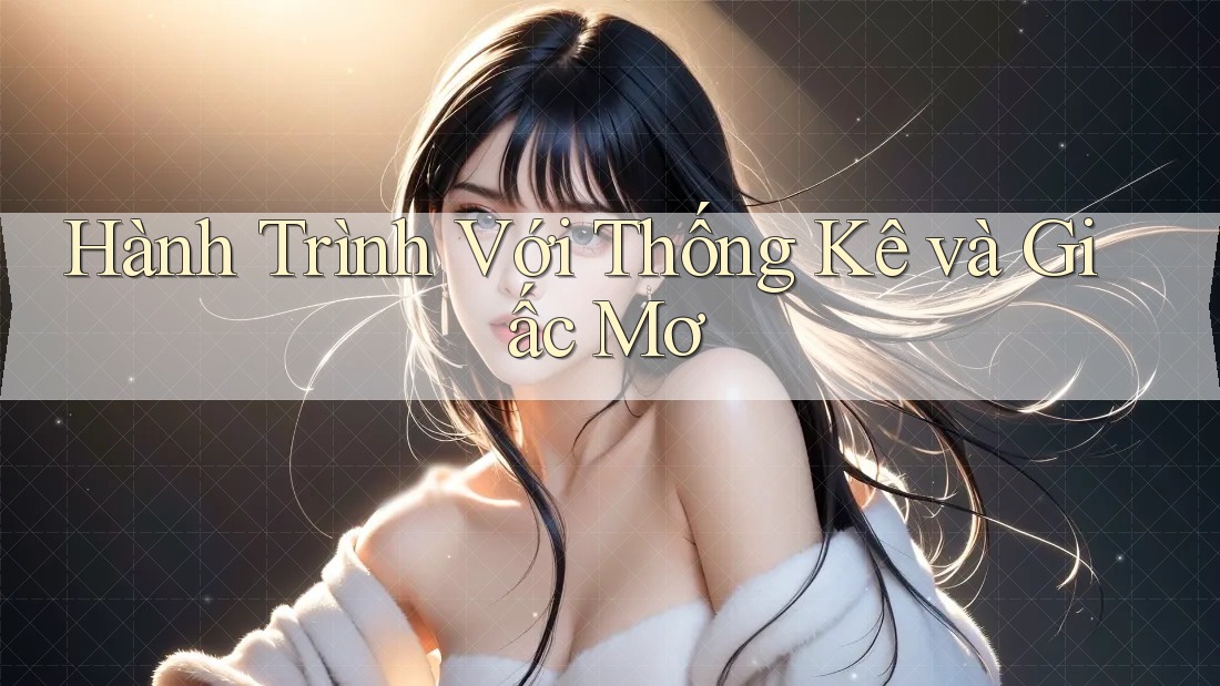 Hành Trình Với Thống Kê và Giấc Mơ Hành Trình Với Thống Kê và Giấc Mơ