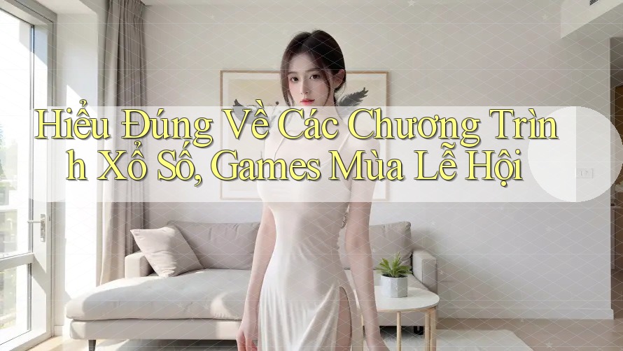 Hiểu Đúng Về Các Chương Trình Xổ Số, Games Mùa Lễ Hội Hiểu Đúng Về Các Chương Trình Xổ Số, Games Mùa Lễ Hội