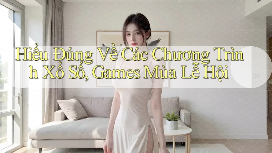 Hiểu Đúng Về Các Chương Trình Xổ Số, Games Mùa Lễ Hội Hiểu Đúng Về Các Chương Trình Xổ Số, Games Mùa Lễ Hội