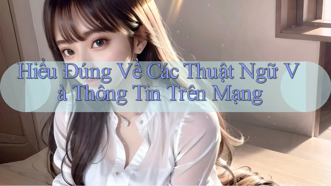 Hiểu Đúng Về Các Thuật Ngữ Và Thông Tin Trên Mạng