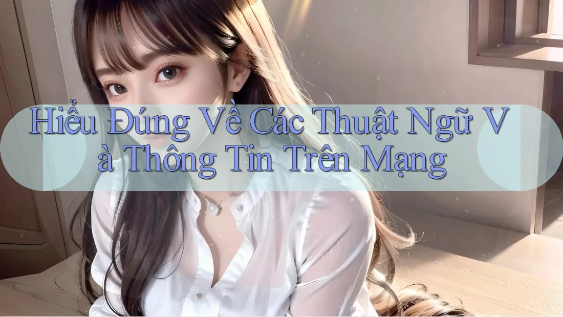 Hiểu Đúng Về Các Thuật Ngữ Và Thông Tin Trên Mạng Hiểu Đúng Về Các Thuật Ngữ Và Thông Tin Trên Mạng