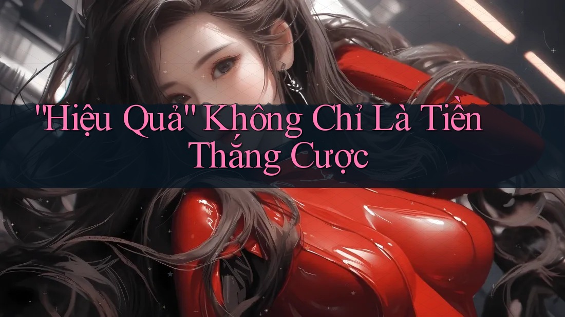 “Hiệu Quả” Không Chỉ Là Tiền Thắng Cược “Hiệu Quả” Không Chỉ Là Tiền Thắng Cược