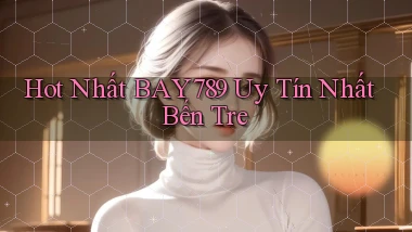 hot nhất bay789 uy tín nhất Bến Tre