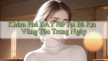 khám phá bay789 tại Bà Rịa   Vũng Tàu trong ngày