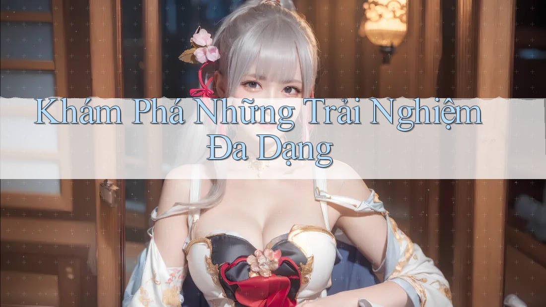 Khám Phá Những Trải Nghiệm Đa Dạng