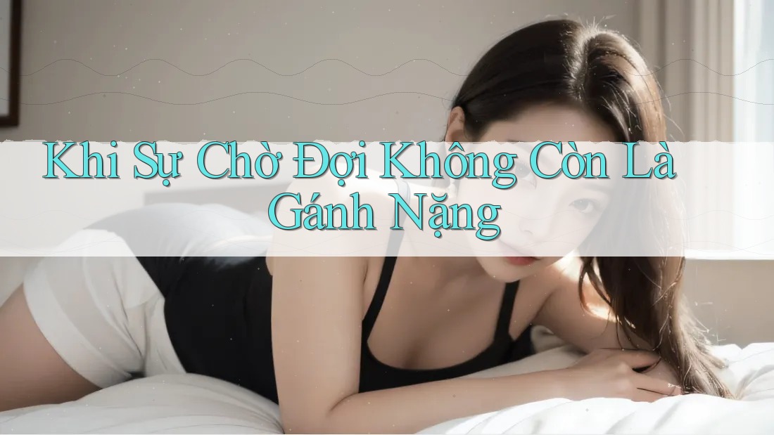 Khi Sự Chờ Đợi Không Còn Là Gánh Nặng