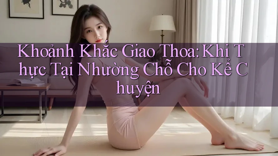 Khoảnh Khắc Giao Thoa: Khi Thực Tại Nhường Chỗ Cho Kể Chuyện Khoảnh Khắc Giao Thoa: Khi Thực Tại Nhường Chỗ Cho Kể Chuyện