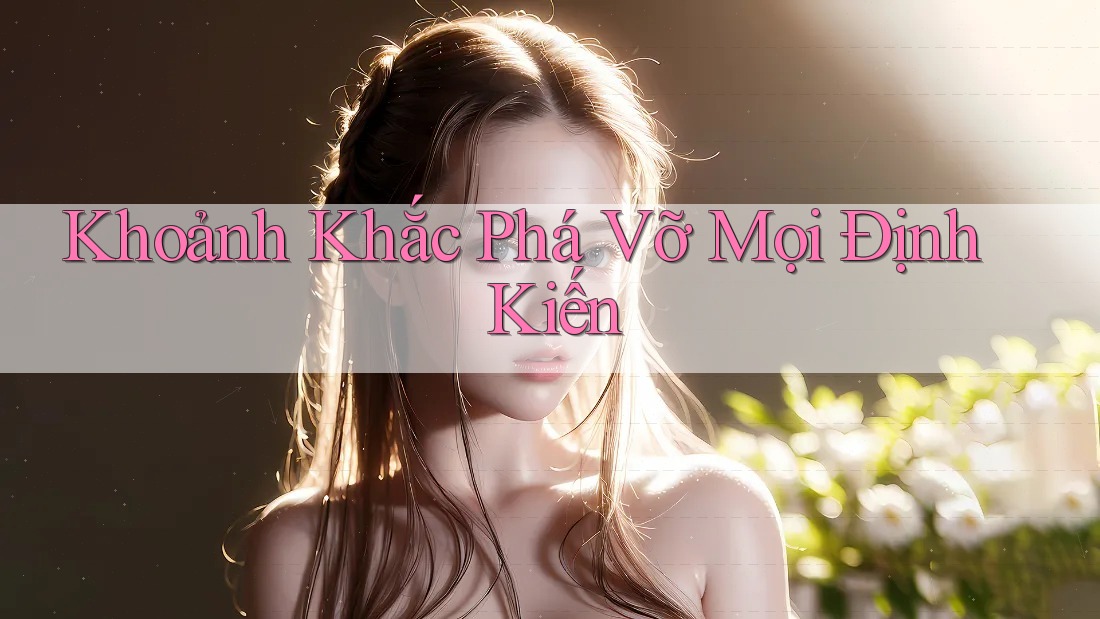 Khoảnh Khắc Phá Vỡ Mọi Định Kiến