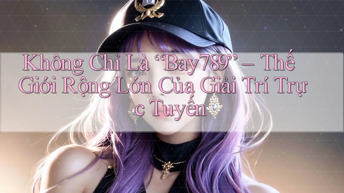 Không Chỉ Là “Bay789” – Thế Giới Rộng Lớn Của Giải Trí Trực Tuyến Không Chỉ Là “Bay789” – Thế Giới Rộng Lớn Của Giải Trí Trực Tuyến