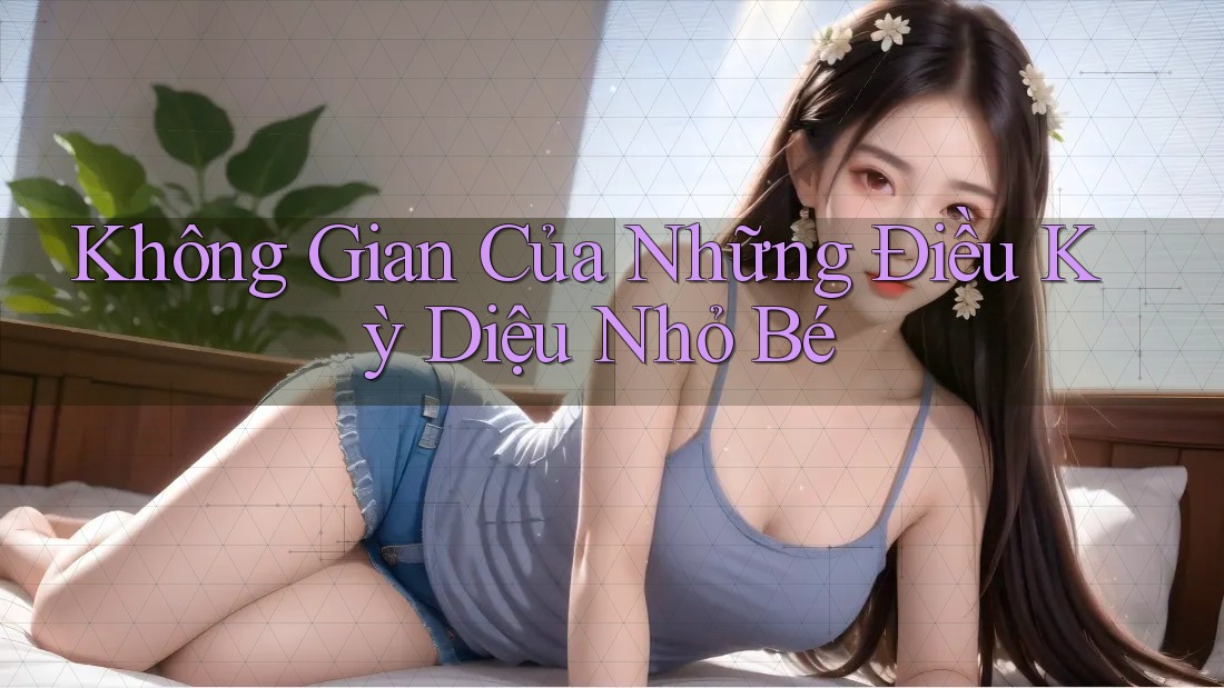 Không Gian Của Những Điều Kỳ Diệu Nhỏ Bé Không Gian Của Những Điều Kỳ Diệu Nhỏ Bé