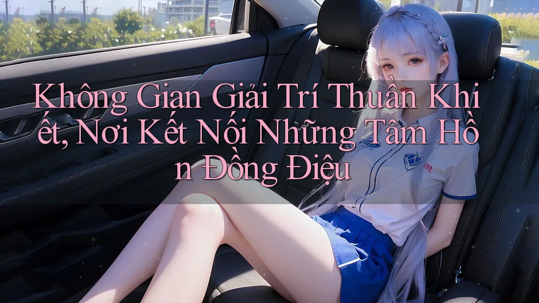 Không Gian Giải Trí Thuần Khiết, Nơi Kết Nối Những Tâm Hồn Đồng Điệu Không Gian Giải Trí Thuần Khiết, Nơi Kết Nối Những Tâm Hồn Đồng Điệu