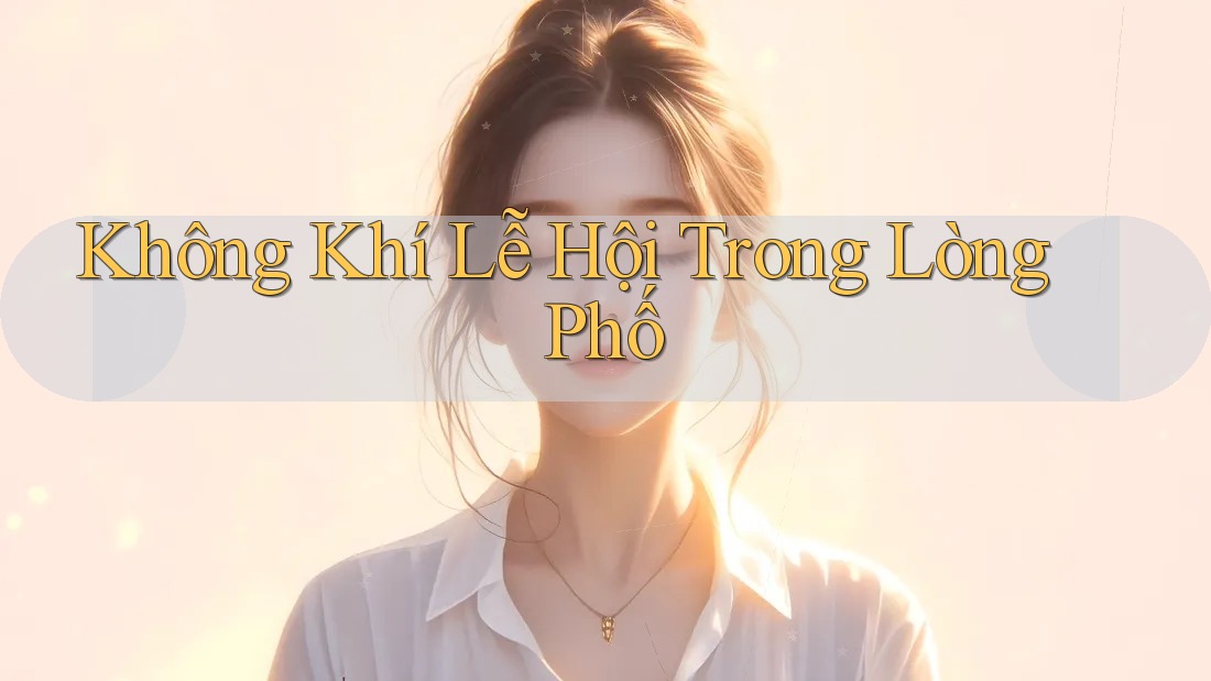 Không Khí Lễ Hội Trong Lòng Phố Không Khí Lễ Hội Trong Lòng Phố