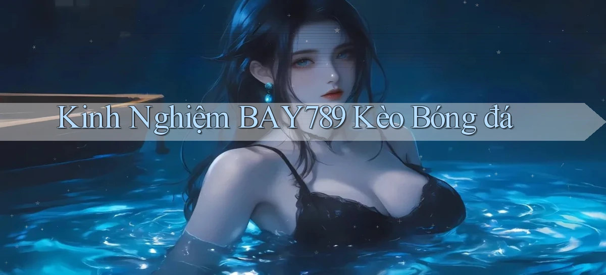 kinh nghiệm bay789 kèo bóng đá