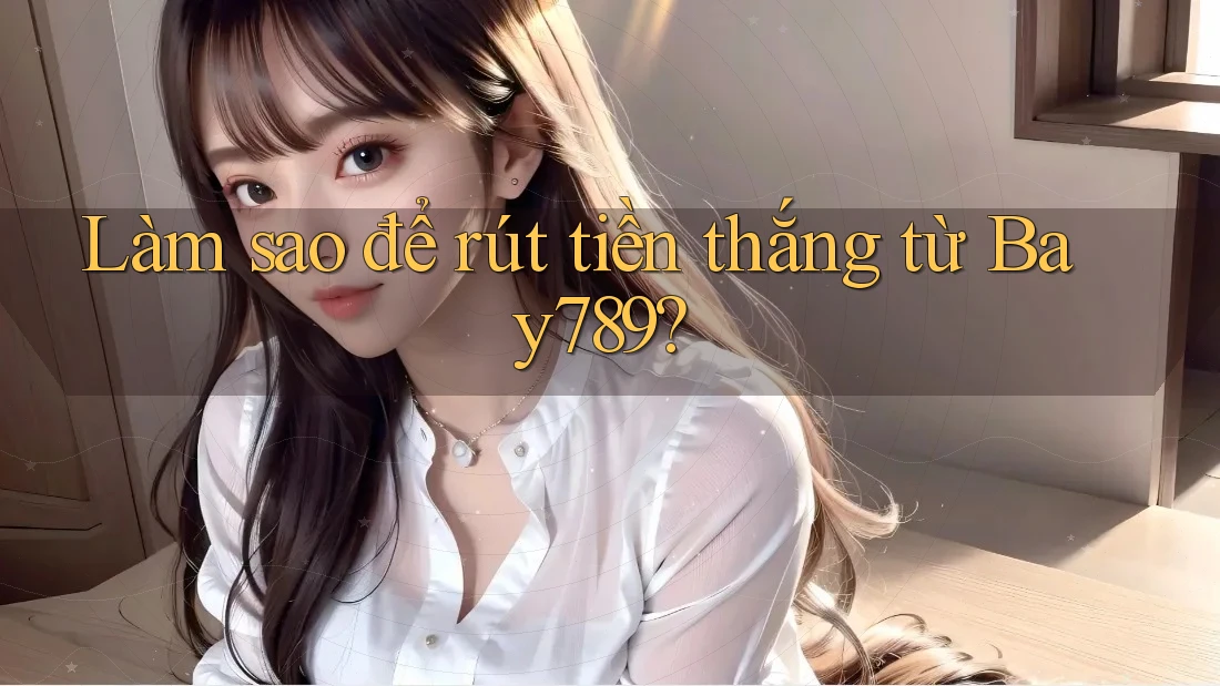 Làm sao để rút tiền thắng từ Bay789?