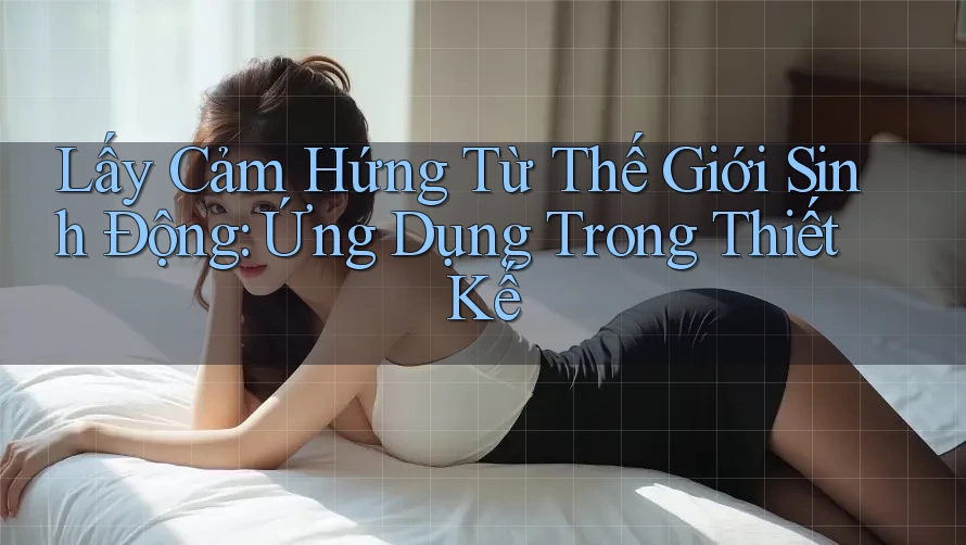 Lấy Cảm Hứng Từ Thế Giới Sinh Động: Ứng Dụng Trong Thiết Kế