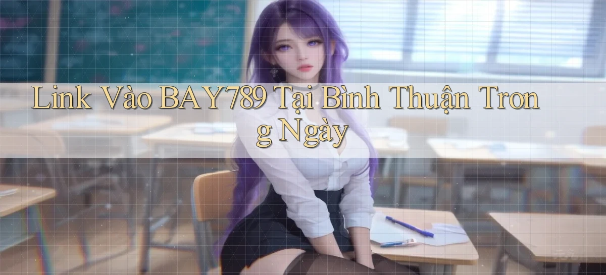 link vào bay789 tại Bình Thuận trong ngày