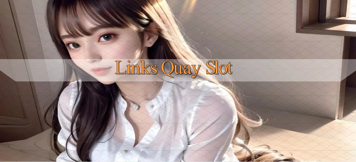 Links Quay slot