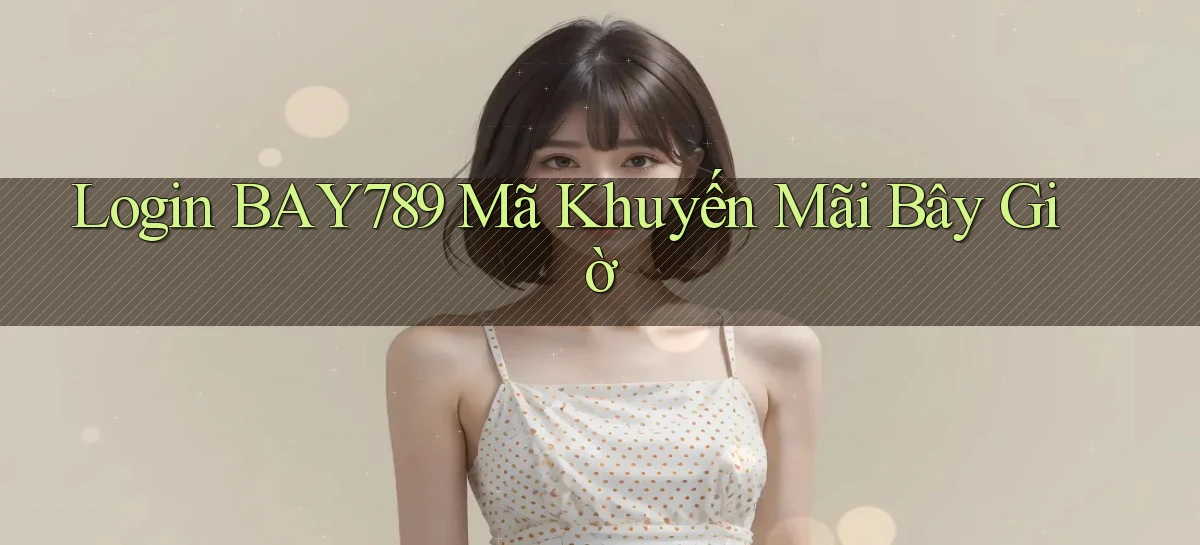 login bay789 mã khuyến mãi bây giờ