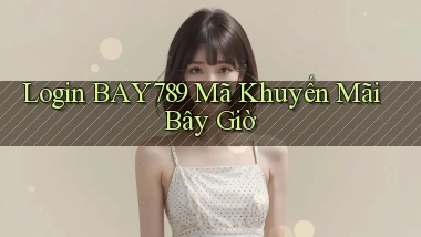 login bay789 mã khuyến mãi bây giờ