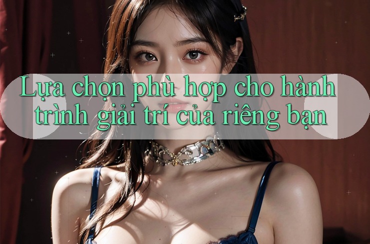 Lựa chọn phù hợp cho hành trình giải trí của riêng bạn Lựa chọn phù hợp cho hành trình giải trí của riêng bạn
