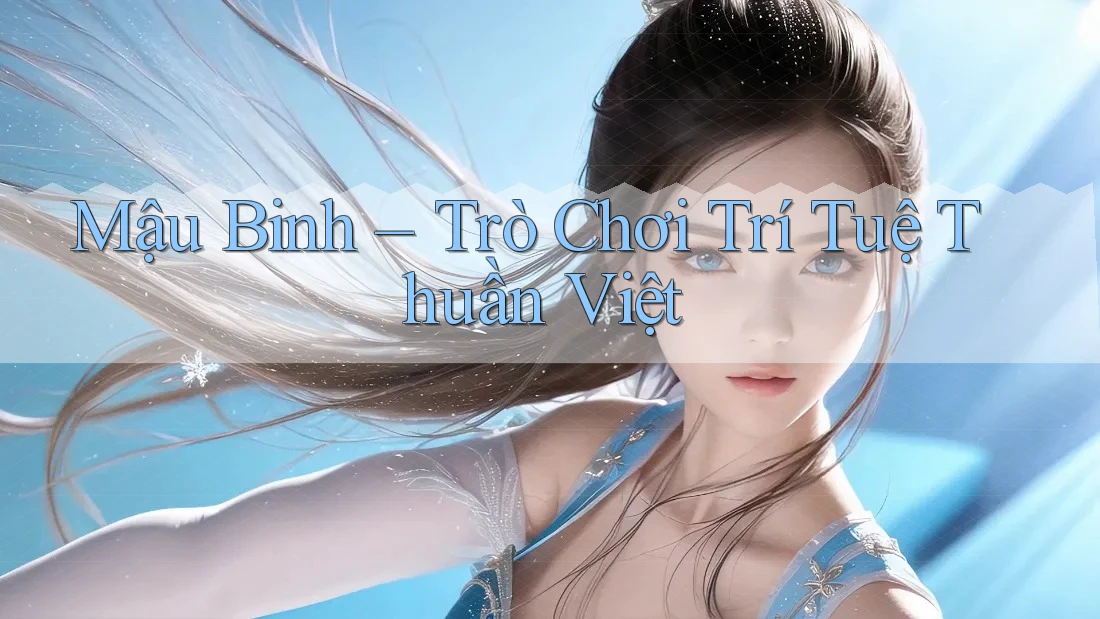 Mậu Binh – Trò Chơi Trí Tuệ Thuần Việt Mậu Binh – Trò Chơi Trí Tuệ Thuần Việt