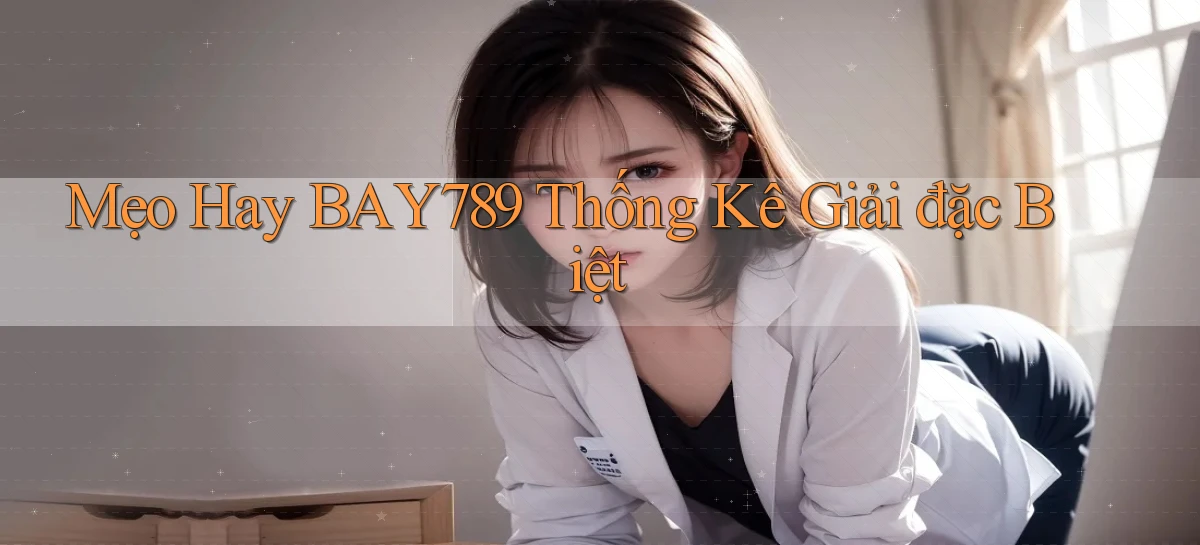 mẹo hay bay789 thống kê giải đặc biệt