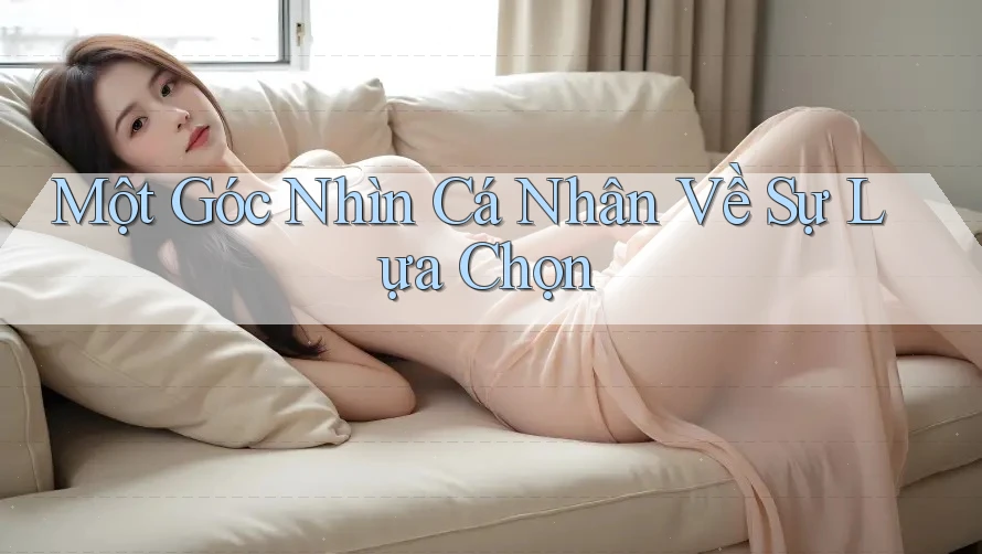 Một Góc Nhìn Cá Nhân Về Sự Lựa Chọn Một Góc Nhìn Cá Nhân Về Sự Lựa Chọn