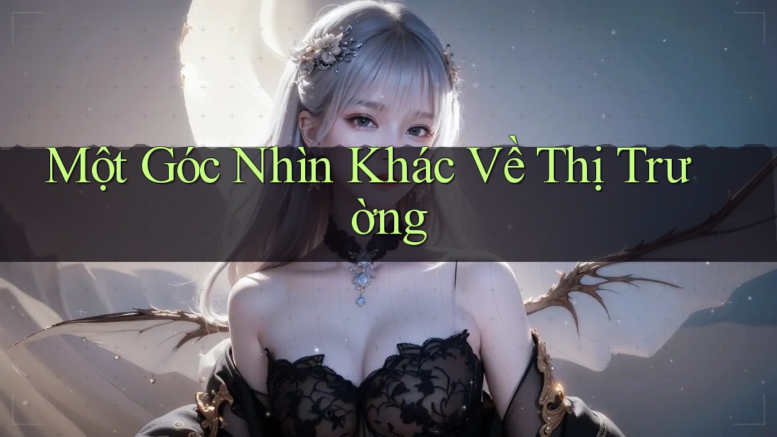 Một Góc Nhìn Khác Về Thị Trường